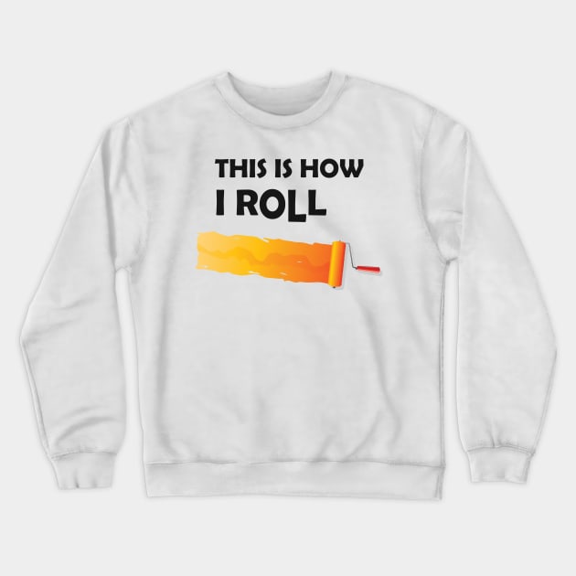 Painter - This is how I roll Crewneck Sweatshirt by KC Happy Shop